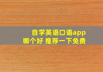 自学英语口语app哪个好 推荐一下免费